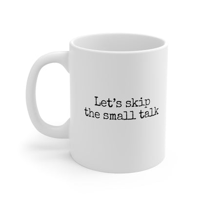 Let's Skip The Small Talk Ceramic Mug 11oz