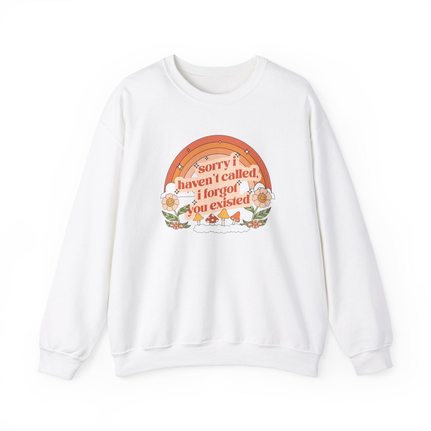 Sorry I Haven't Called, I Forgot You Existed Sweatshirt